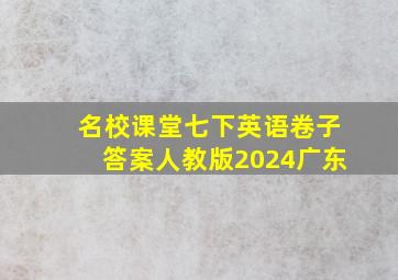 名校课堂七下英语卷子答案人教版2024广东