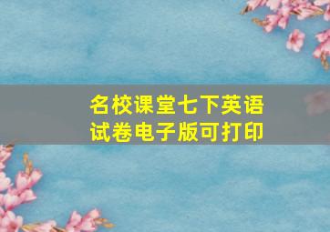 名校课堂七下英语试卷电子版可打印