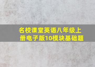 名校课堂英语八年级上册电子版10模块基础题