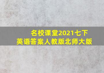 名校课堂2021七下英语答案人教版北师大版