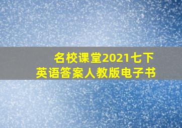 名校课堂2021七下英语答案人教版电子书