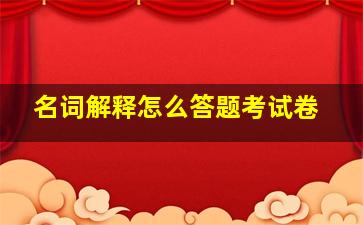 名词解释怎么答题考试卷