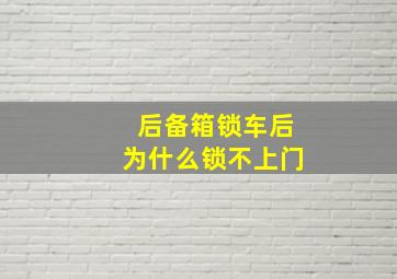 后备箱锁车后为什么锁不上门