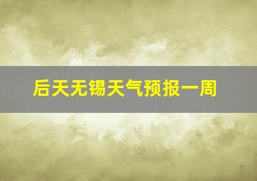 后天无锡天气预报一周