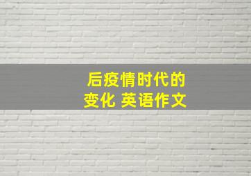 后疫情时代的变化 英语作文