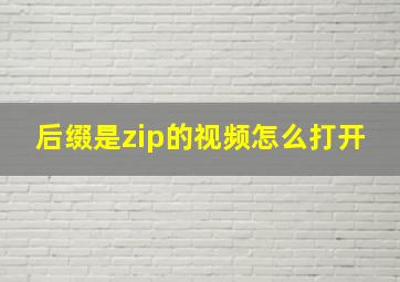 后缀是zip的视频怎么打开