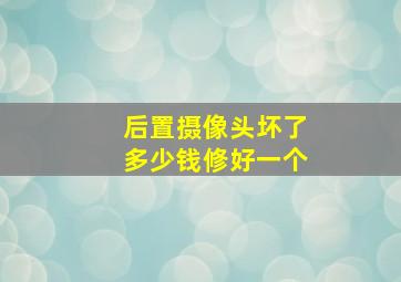 后置摄像头坏了多少钱修好一个