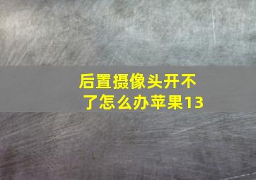 后置摄像头开不了怎么办苹果13