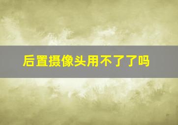 后置摄像头用不了了吗