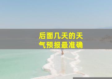 后面几天的天气预报最准确