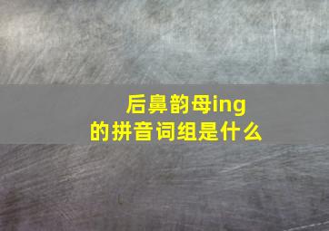 后鼻韵母ing的拼音词组是什么