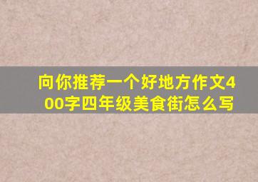 向你推荐一个好地方作文400字四年级美食街怎么写