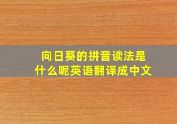 向日葵的拼音读法是什么呢英语翻译成中文