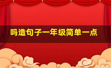 吗造句子一年级简单一点