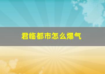 君临都市怎么爆气