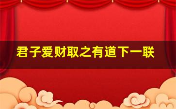 君子爱财取之有道下一联