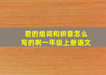 君的组词和拼音怎么写的啊一年级上册语文