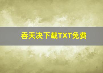 吞天决下载TXT免费