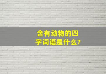 含有动物的四字词语是什么?