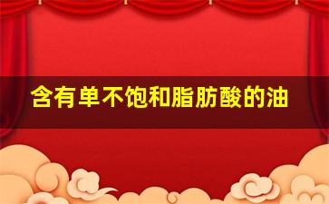 含有单不饱和脂肪酸的油