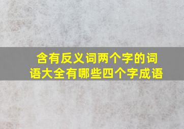 含有反义词两个字的词语大全有哪些四个字成语