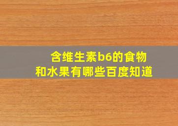 含维生素b6的食物和水果有哪些百度知道