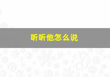 听听他怎么说