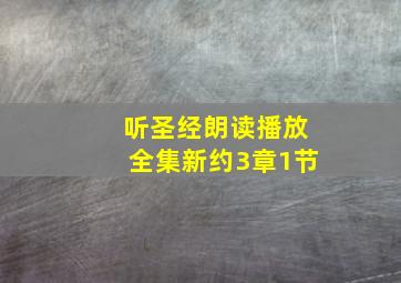 听圣经朗读播放全集新约3章1节