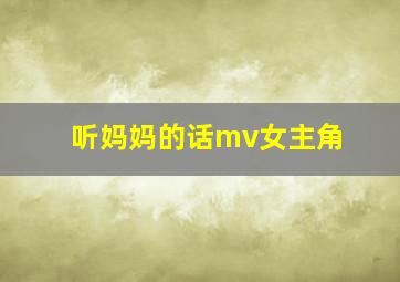 听妈妈的话mv女主角