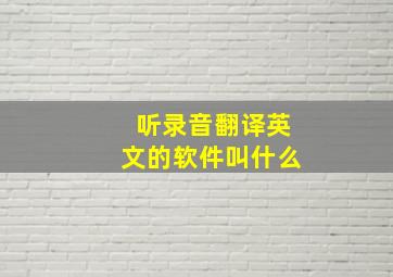 听录音翻译英文的软件叫什么