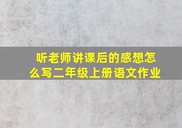 听老师讲课后的感想怎么写二年级上册语文作业