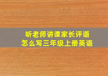 听老师讲课家长评语怎么写三年级上册英语