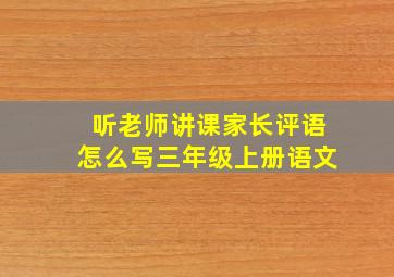 听老师讲课家长评语怎么写三年级上册语文