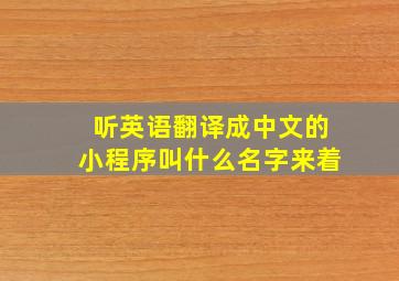 听英语翻译成中文的小程序叫什么名字来着