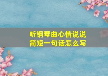 听钢琴曲心情说说简短一句话怎么写