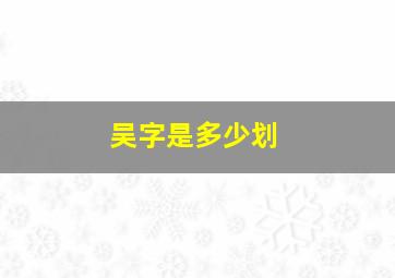 吴字是多少划