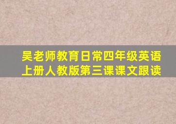 吴老师教育日常四年级英语上册人教版第三课课文跟读