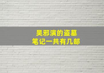 吴邪演的盗墓笔记一共有几部