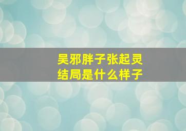 吴邪胖子张起灵结局是什么样子