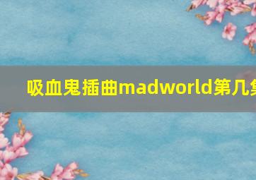 吸血鬼插曲madworld第几集