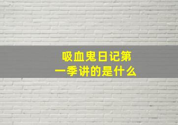 吸血鬼日记第一季讲的是什么