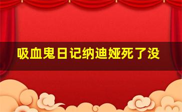 吸血鬼日记纳迪娅死了没