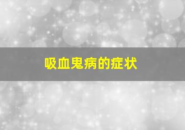 吸血鬼病的症状