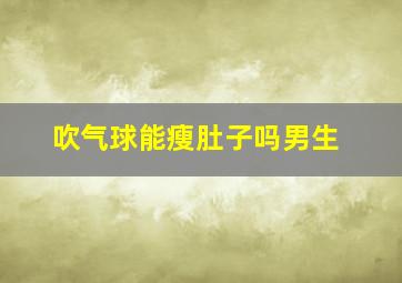 吹气球能瘦肚子吗男生