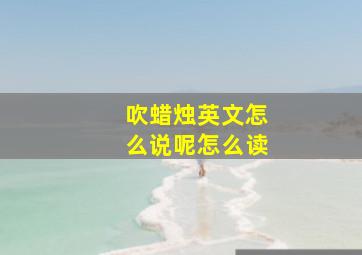 吹蜡烛英文怎么说呢怎么读