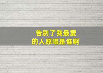 告别了我最爱的人原唱是谁啊