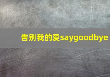 告别我的爱saygoodbye