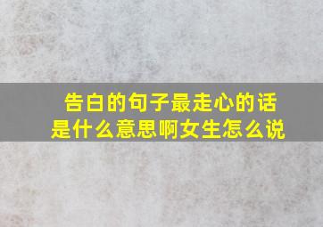 告白的句子最走心的话是什么意思啊女生怎么说