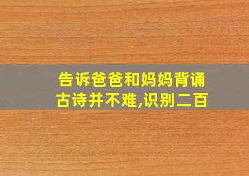 告诉爸爸和妈妈背诵古诗并不难,识别二百