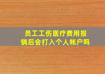 员工工伤医疗费用报销后会打入个人帐户吗